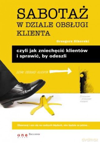Sabotaż w dziale obsługi klienta, czyli jak zniechęcić klientów i sprawić, by odeszli [KSIĄŻKA]