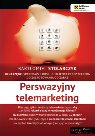 Perswazyjny telemarketing. 50 narzędzi sprzedaży i obsługi klienta przez telefon do zastosowania od zaraz [KSIĄŻKA]