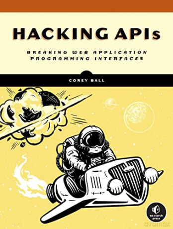 Hacking APIs: Breaking Web Application Programming Interfaces - Corey J Ball [KSIĄŻKA]