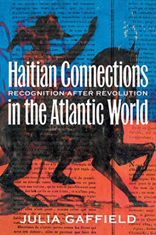 Haitian Connections in the Atlantic World: Recognition After Revolution - Julia Gaffield [KSIĄŻKA]