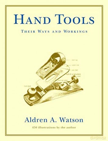 Hand Tools: Their Ways and Workings - Aldren Watson [KSIĄŻKA]