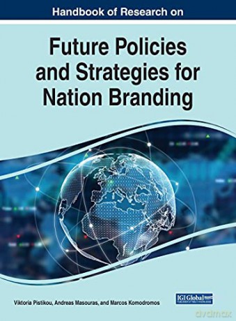 Handbook of Research on Future Policies and Strategies for Nation Branding (Advances in Marketing, Customer Relationship Management, and E-services) - Victoria Pistikou [KSIĄŻKA]