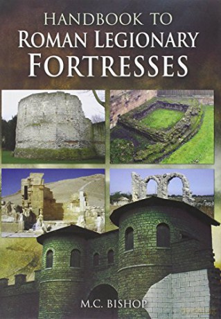 Handbook to Roman Legionary Fortresses - M. C. Bishop [KSIĄŻKA]