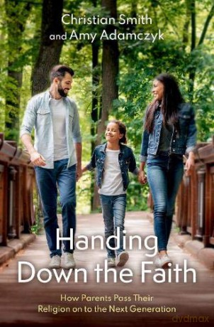 Handing Down the Faith: How Parents Pass Their Religion on to the Next Generation - Christian Smith [KSIĄŻKA]