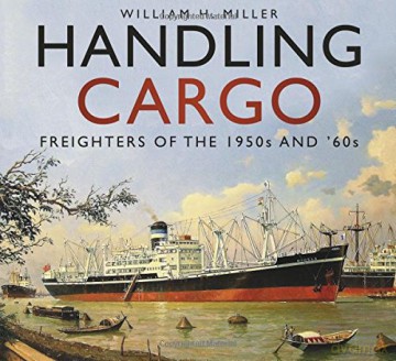 Handling Cargo: Freighters of the 1950s and '60s - William H. Miller [KSIĄŻKA]