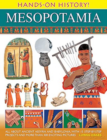 Hands on History! Mesopotamia: All About Ancient Assyria and Babylonia, with 15 Step-by-step Projects and More Than 300 Exciting Pictures - Lorna Oakes [KSIĄŻKA]
