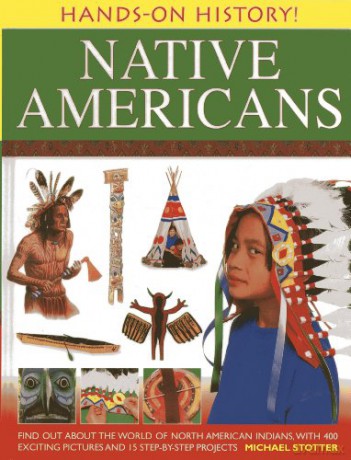 Hands-on History! Native Americans: Find Out About the World of North American Indians, with 400 Exciting Pictures and 15 Step-by-step Projects - Michael Stotter [KSIĄŻKA]