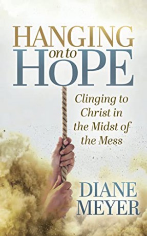 Hanging onto Hope: Clinging to Christ in the Midst of the Mess - Diane Meyer [KSIĄŻKA]