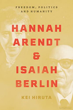 Hannah Arendt and Isaiah Berlin: Freedom, Politics and Humanity - Kei Hiruta [KSIĄŻKA]