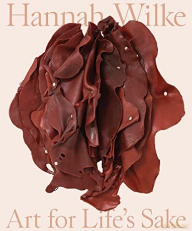 Hannah Wilke: Art for Life's Sake - Tamara Schenkenberg [KSIĄŻKA]