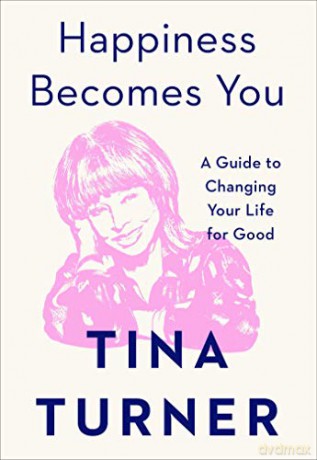 Happiness Becomes You: A Guide to Changing Your Life for Good - Tina Turner [KSIĄŻKA]