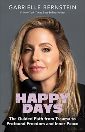 Happy Days: The Guided Path from Trauma to Profound Freedom and Inner Peace - Gabrielle Bernstein [KSIĄŻKA]