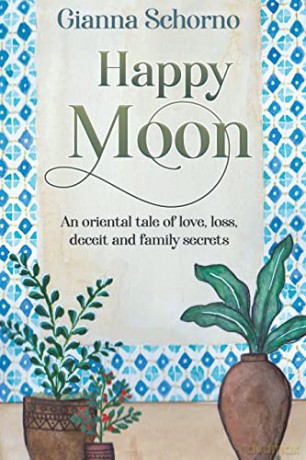 Happy Moon: An oriental tale of love, loss, deceit and family secrets - Gianna Schorno [KSIĄŻKA]
