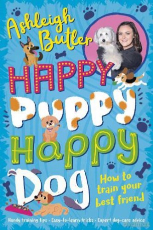 Happy Puppy, Happy Dog: How to train your best friend - from Britain's Got Talent superstar, Ashleigh Butler! - Ashleigh Butler [KSIĄŻKA]