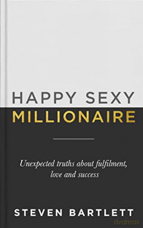 Happy Sexy Millionaire: Unexpected Truths about Fulfilment, Love and Success - Steven Bartlett [KSIĄŻKA]