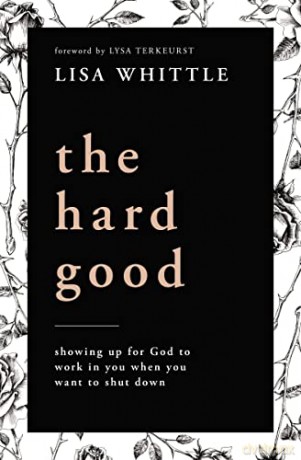 Hard Good: How Showing Up When You Want to Shut Down Is the Beginning of Gods Greatest Work In and Through You: Showing Up for God to Work in You When You Want to Shut Down - Lisa Whittle [KSIĄŻKA]