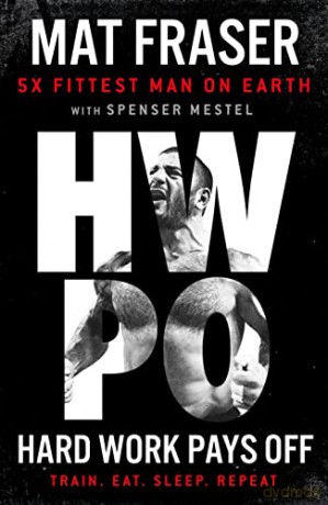 Hard Work Pays Off: Transform Your Body and Mind with CrossFit's Five-Time Fittest Man on Earth - Mat Fraser [KSIĄŻKA]