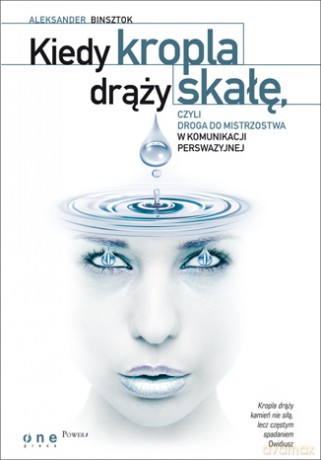 Kiedy kropla drąży skałę, czyli droga do mistrzostwa w komunikacji perswazyjnej [KSIĄŻKA]