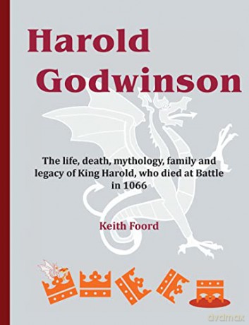 Harold Godwinson: The life, death, mythology, family, and legacy of King Harold, who died at Battle in 1066 (07) - Keith Foord [KSIĄŻKA]