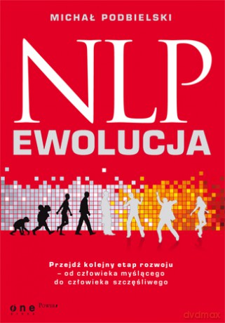 NLP - EWOLUCJA. Przejdź kolejny etap rozwoju - od człowieka myślącego do człowieka szczęśliwego [KSIĄŻKA]