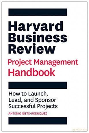Harvard Business Review Project Management Handbook: How to Launch, Lead, and Sponsor Successful Projects (HBR Handbooks) - Antonio Nieto-Rodriguez [KSIĄŻKA]