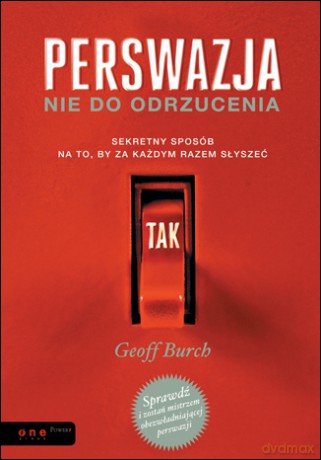 Perswazja nie do odrzucenia. Sekretny sposób na to, by za każdym razem słyszeć TAK [KSIĄŻKA]