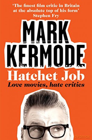 Hatchet Job: Love Movies, Hate Critics - Mark Kermode [KSIĄŻKA]