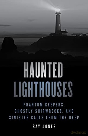 Haunted Lighthouses: Phantom Keepers, Ghostly Shipwrecks, and Sinister Calls from the Deep (Haunted Series) - Ray Jones [KSIĄŻKA]