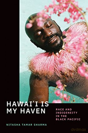 Hawai'i Is My Haven: Race and Indigeneity in the Black Pacific - Nitasha Tamar Sharma [KSIĄŻKA]