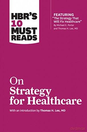 HBR's 10 Must Reads on Strategy for Healthcare (featuring articles by Michael E. Porter and Thomas H. Lee, MD) - Harvard Business Review [KSIĄŻKA]