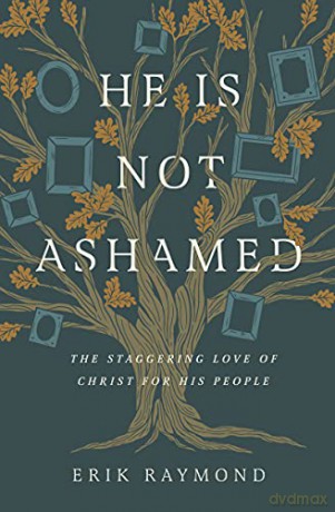He Is Not Ashamed: The Staggering Love of Christ for His People - Erik Raymond [KSIĄŻKA]