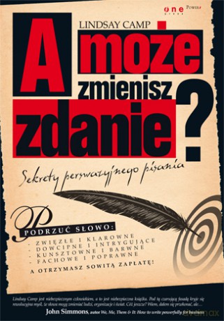 A może zmienisz zdanie? Sekrety perswazyjnego pisania [KSIĄŻKA]