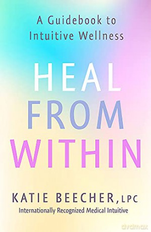 Heal from Within: A Guidebook to Intuitive Wellness - Katie Beecher [KSIĄŻKA]