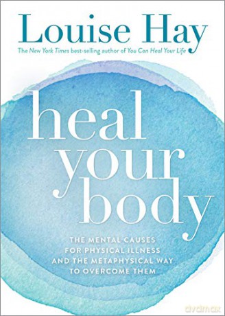 Heal Your Body: The Mental Causes for Physical Illness and the Metaphysical Way to Overcome Them - Louise Hay [KSIĄŻKA]