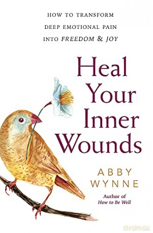 Heal Your Inner Wounds: How to Transform Deep Emotional Pain into Freedom and Joy - Abby Wynne [KSIĄŻKA]