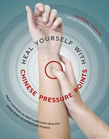 Heal Yourself With Chinese Pressure Points: Treat common ailments and stay healthy using 12 key acupressure points - Laurent Turlin [KSIĄŻKA]