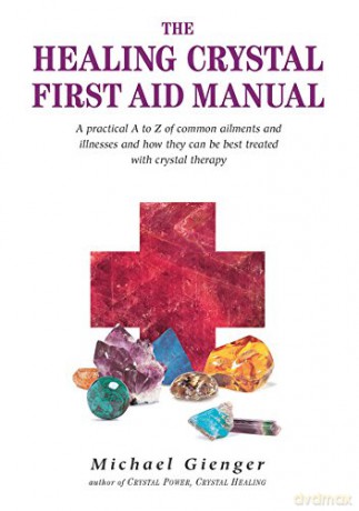 Healing Crystal First Aid Manual: A Practical A to Z of Common Ailments and Illnesses and How They Can Be Best Treated with Crystal Therapy - Michael Gienger [KSIĄŻKA]