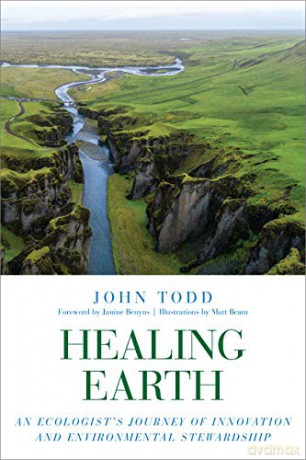 Healing Earth: An Ecologist's Journey of Innovation and Environmental Stewardship - John Todd [KSIĄŻKA]