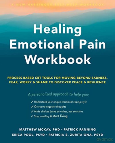 Healing Emotional Pain Workbook: Process-Based CBT Tools for Moving Beyond Sadness, Fear, Worry, and Shame to Discover Peace and Resilience - Erica Pool [KSIĄŻKA]