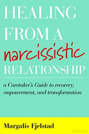 Healing from a Narcissistic Relationship: A Caretaker's Guide to Recovery, Empowerment, and Transformation - Margalis Fjelstad [KSIĄŻKA]