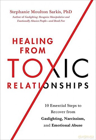 Healing from Toxic Relationships: 10 Essential Steps to Recover from Gaslighting, Narcissism, and Emotional Abuse - Stephanie M Sarkis [KSIĄŻKA]