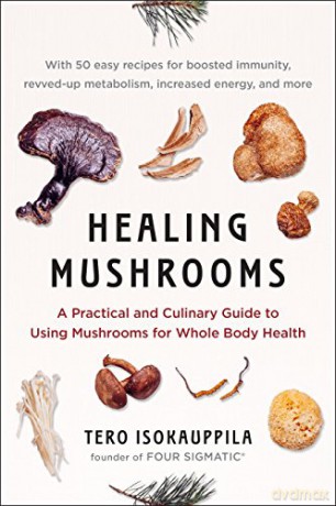 Healing Mushrooms A Practical and Culinary Guide to Using Mushrooms for Whole Body Health - Tero Isokauppila [KSIĄŻKA]
