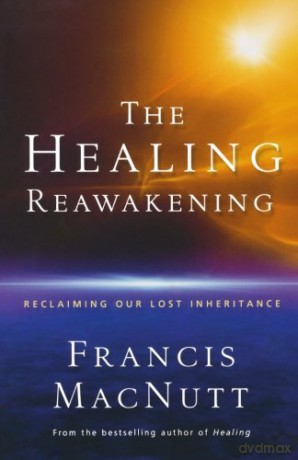Healing Reawakening, The: Reclaiming Our Lost Inheritance - Francis MacNutt [KSIĄŻKA]