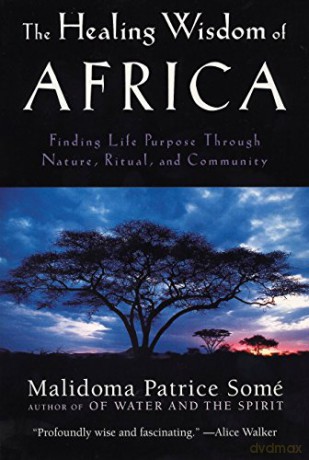 Healing Wisdom of Africa: Finding Life Purpose Through Nature, Ritual, and Community - Malidoma Patrice Some [KSIĄŻKA]