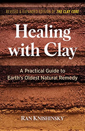 Healing with Clay: A Practical Guide to Earth's Oldest Natural Remedy - Ran Knishinsky [KSIĄŻKA]