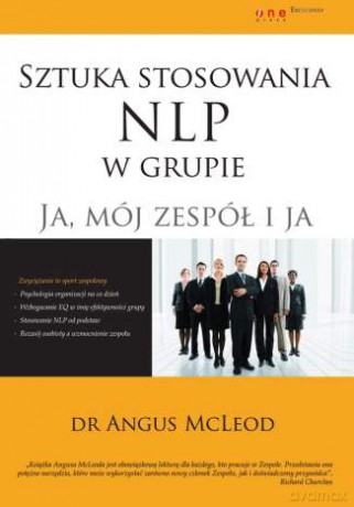 Sztuka stosowania NLP w grupie. Ja, mój zespół i ja [KSIĄŻKA]