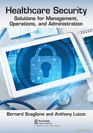 Healthcare Security: Solutions for Management, Operations, and Administration - Anthony Luizzo [KSIĄŻKA]