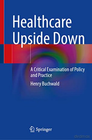Healthcare Upside Down: A Critical Examination of Policy and Practice - Henry Buchwald [KSIĄŻKA]