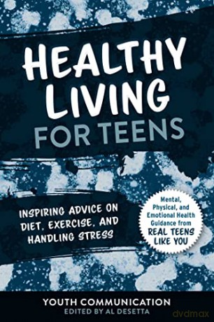 Healthy Living for Teens: Inspiring Advice on Diet, Exercise, and Handling Stress (Yc Teen's Advice from Teens Like You) - Al Desetta [KSIĄŻKA]