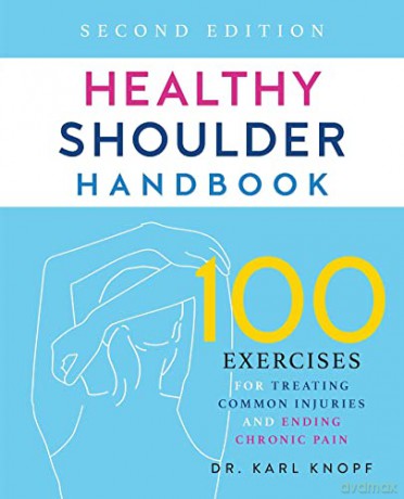 Healthy Shoulder Handbook: Second Edition: 100 Exercises for Treating Common Injuries and Ending Chronic Pain - Karl Knopf [KSIĄŻKA]